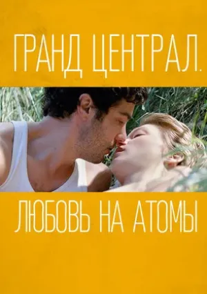 Гранд Централ. Любовь на атомы (2013)